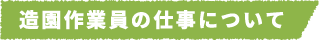 造園作業員の仕事について​